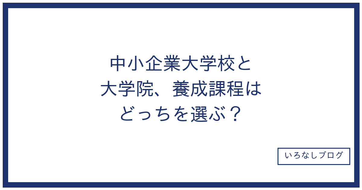 中小企業大学校と大学院、養成課程はどっちを選ぶ？